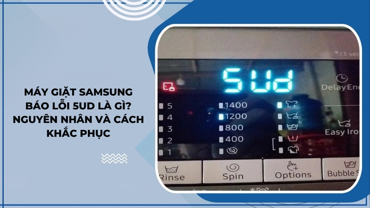 Máy giặt Samsung báo lỗi 5ud là gì? Nguyên nhân và cách khắc phục